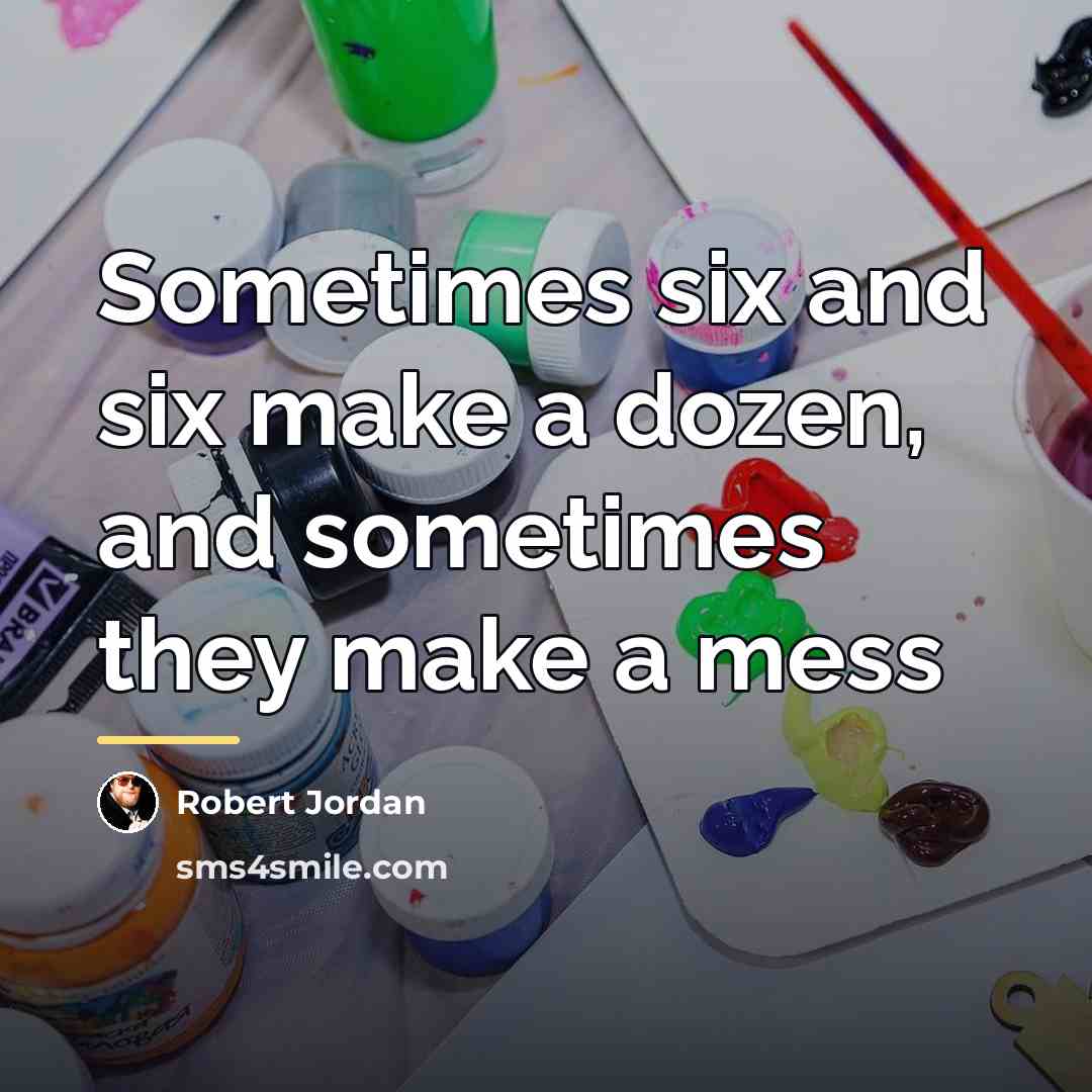 “Sometimes six and six make a dozen, and sometimes they…” quote by Robert Jordan
