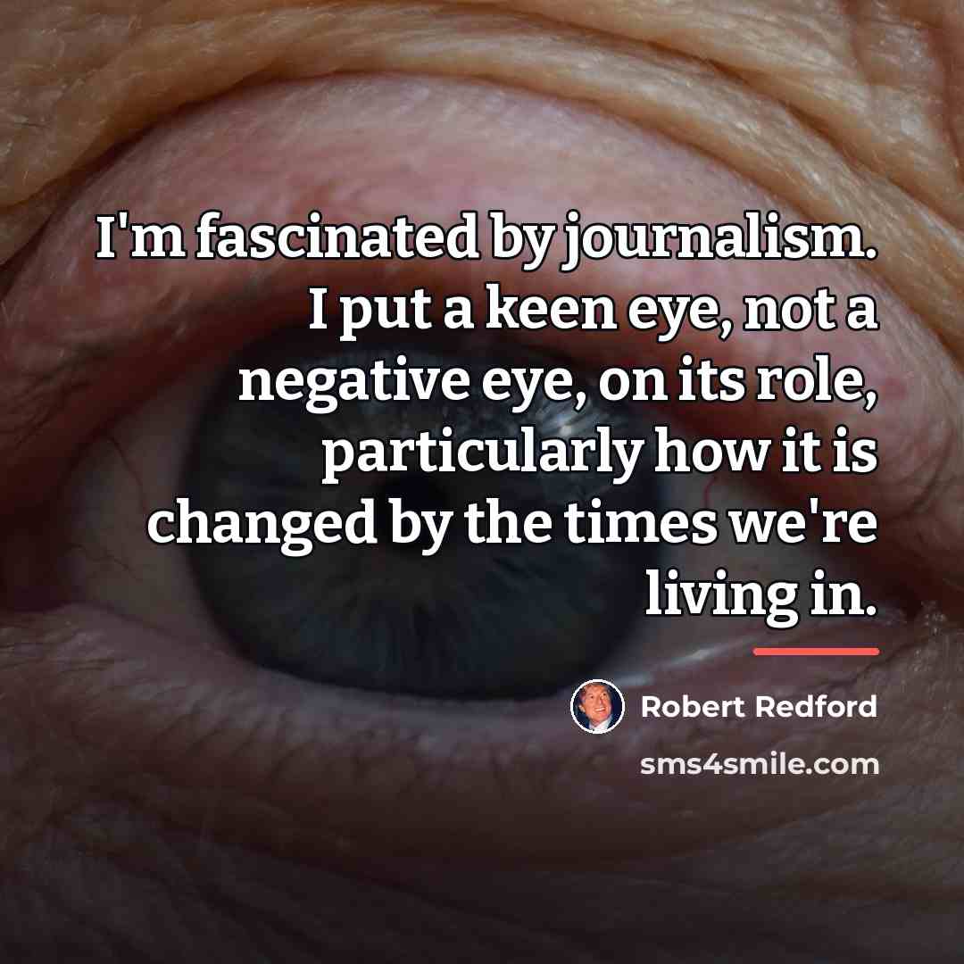 “I'm fascinated by journalism. I put a keen eye, not…” quote by Robert Redford
