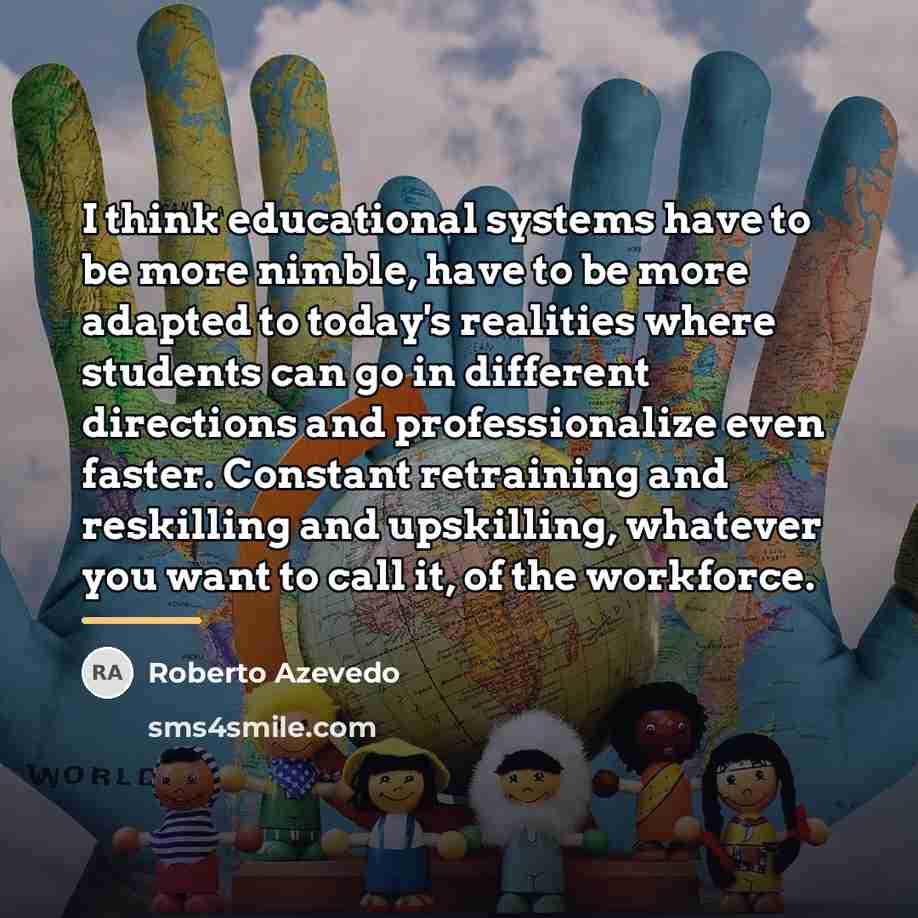 “I think educational systems have to be more nimble, have…” quote by Roberto Azevedo