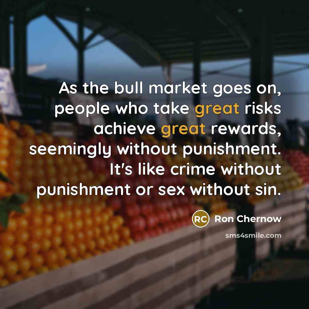 “As the bull market goes on, people who take great…” quote by Ron Chernow