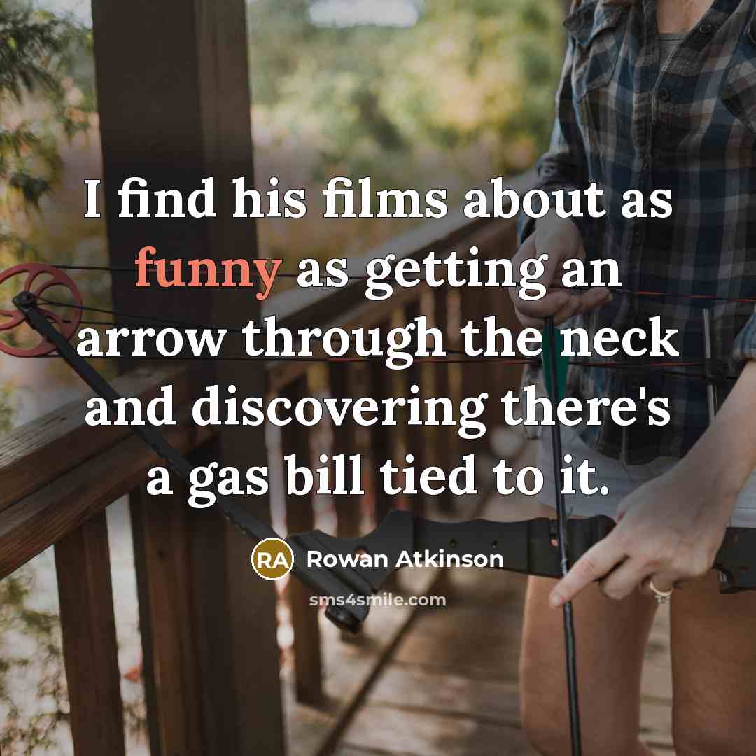“I find his films about as funny as getting an…” quote by Rowan Atkinson