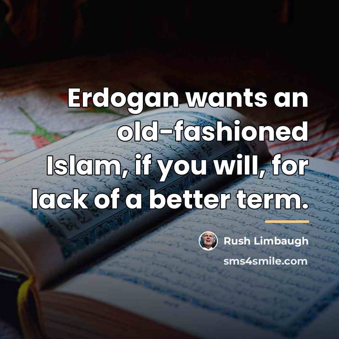 “Erdogan wants an old-fashioned Islam, if you will, for lack…” quote by Rush Limbaugh