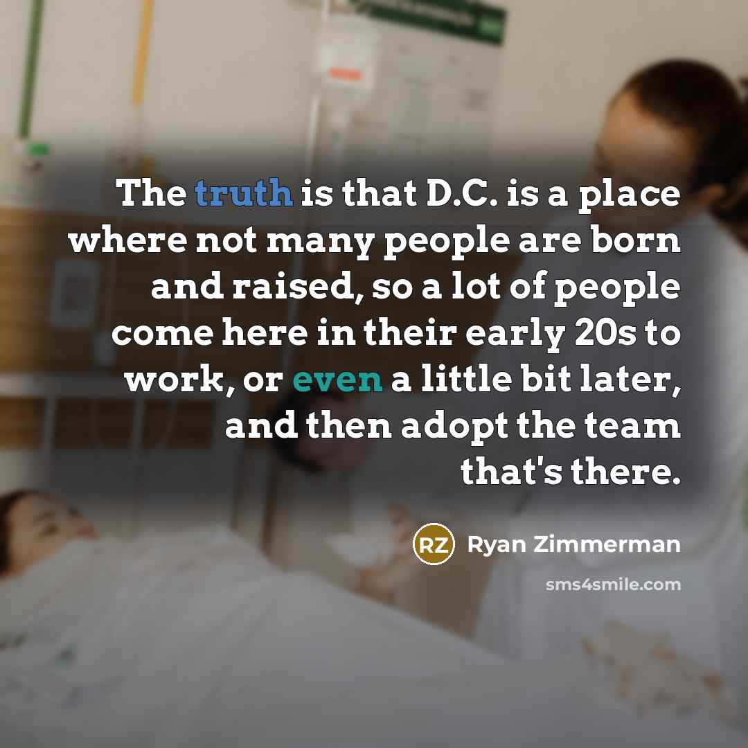 “The truth is that D.C. is a place where not…” quote by Ryan Zimmerman