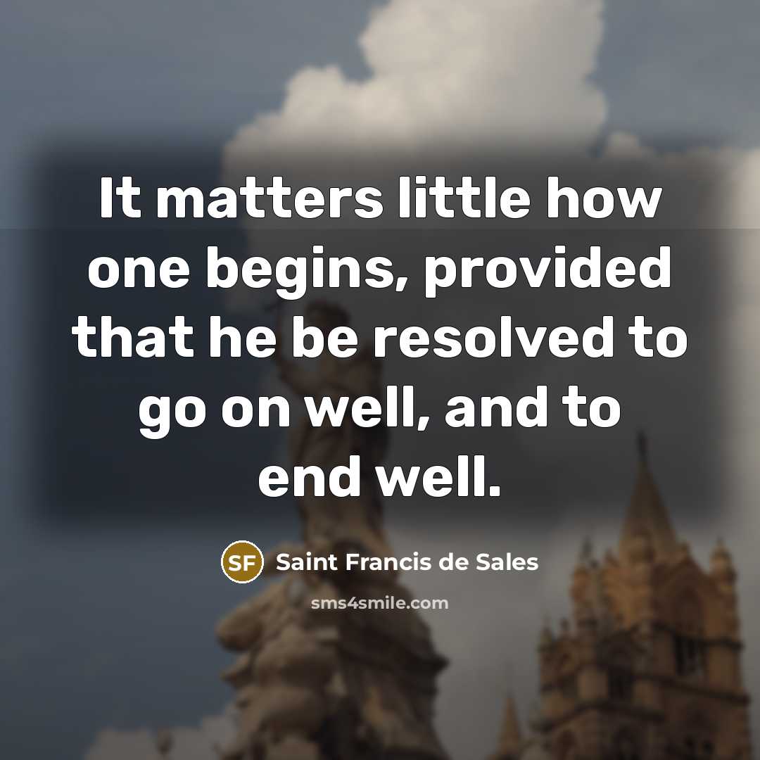 “It matters little how one begins, provided that he be…” quote by Saint Francis de Sales