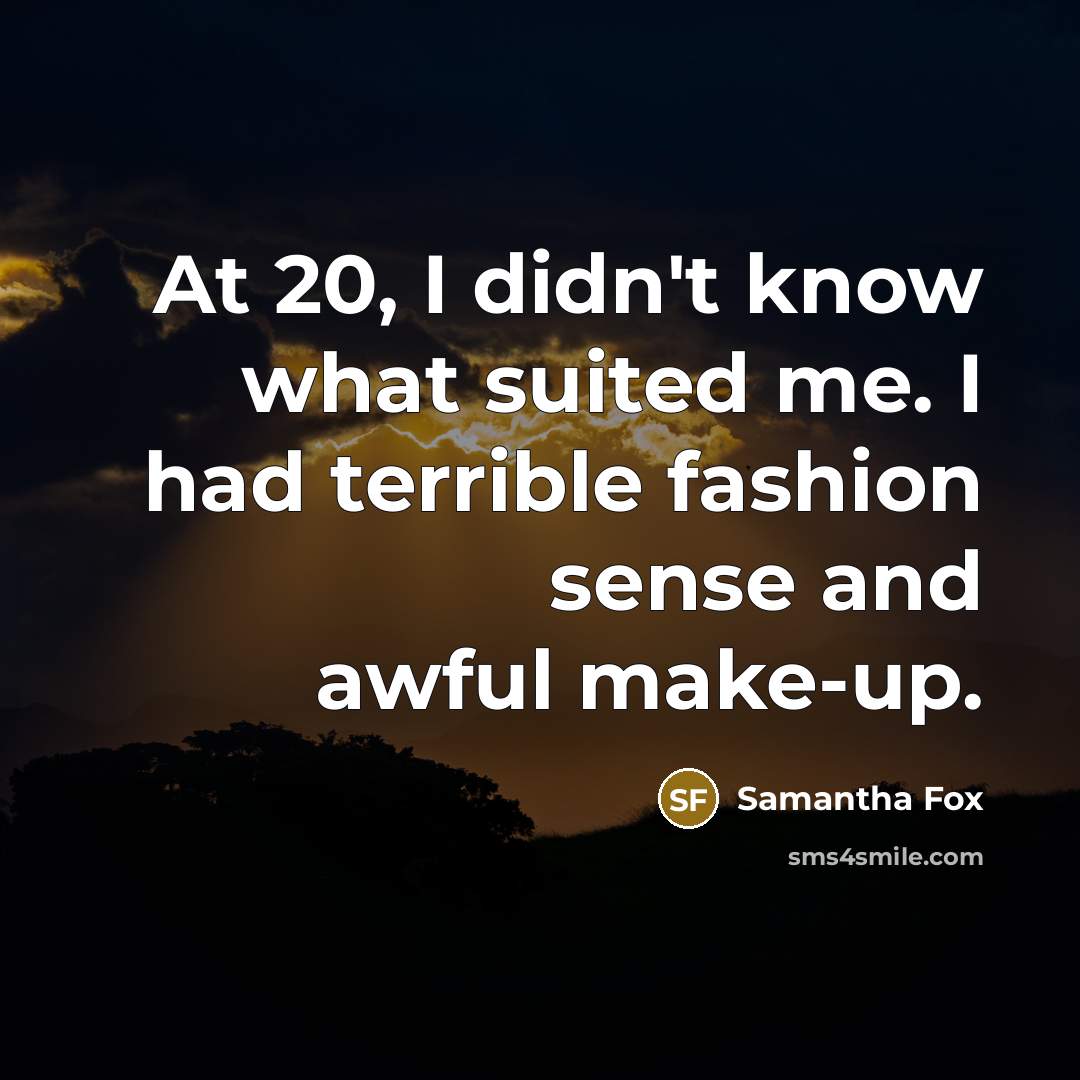 “At 20, I didn't know what suited me. I had…” quote by Samantha Fox