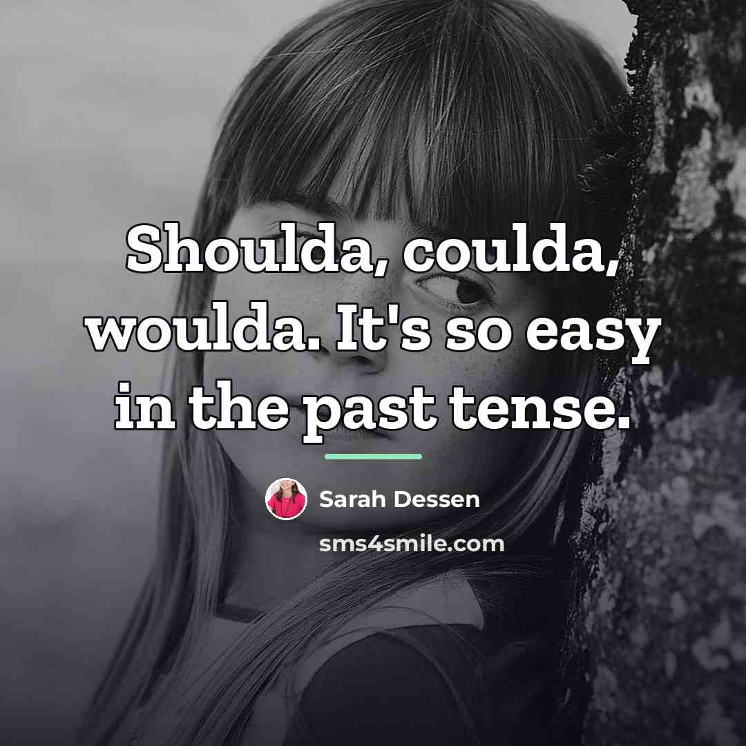 “Shoulda, coulda, woulda. It's so easy in the past tense.…” quote by Sarah Dessen