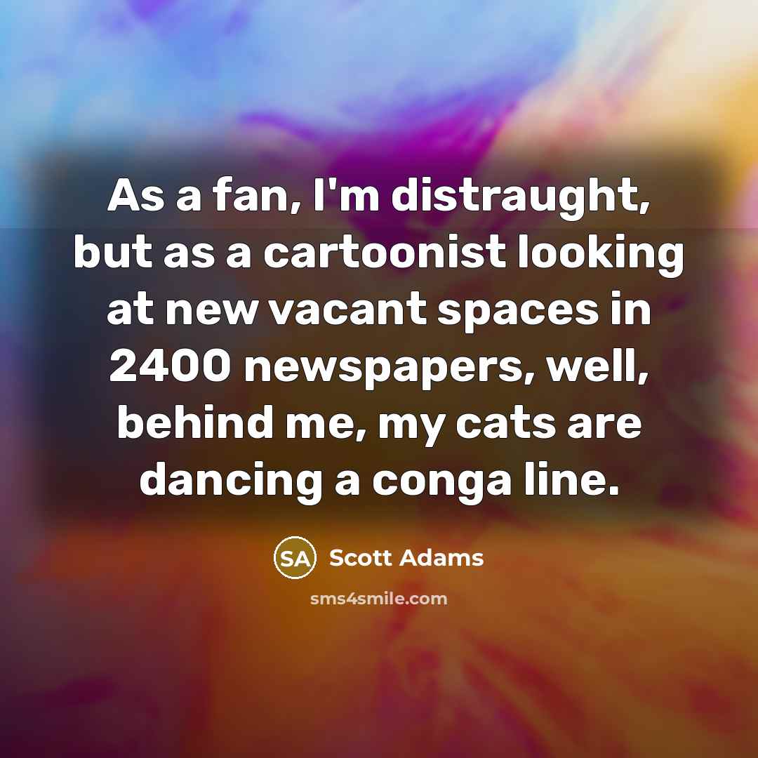 “As a fan, I'm distraught, but as a cartoonist looking…” quote by Scott Adams