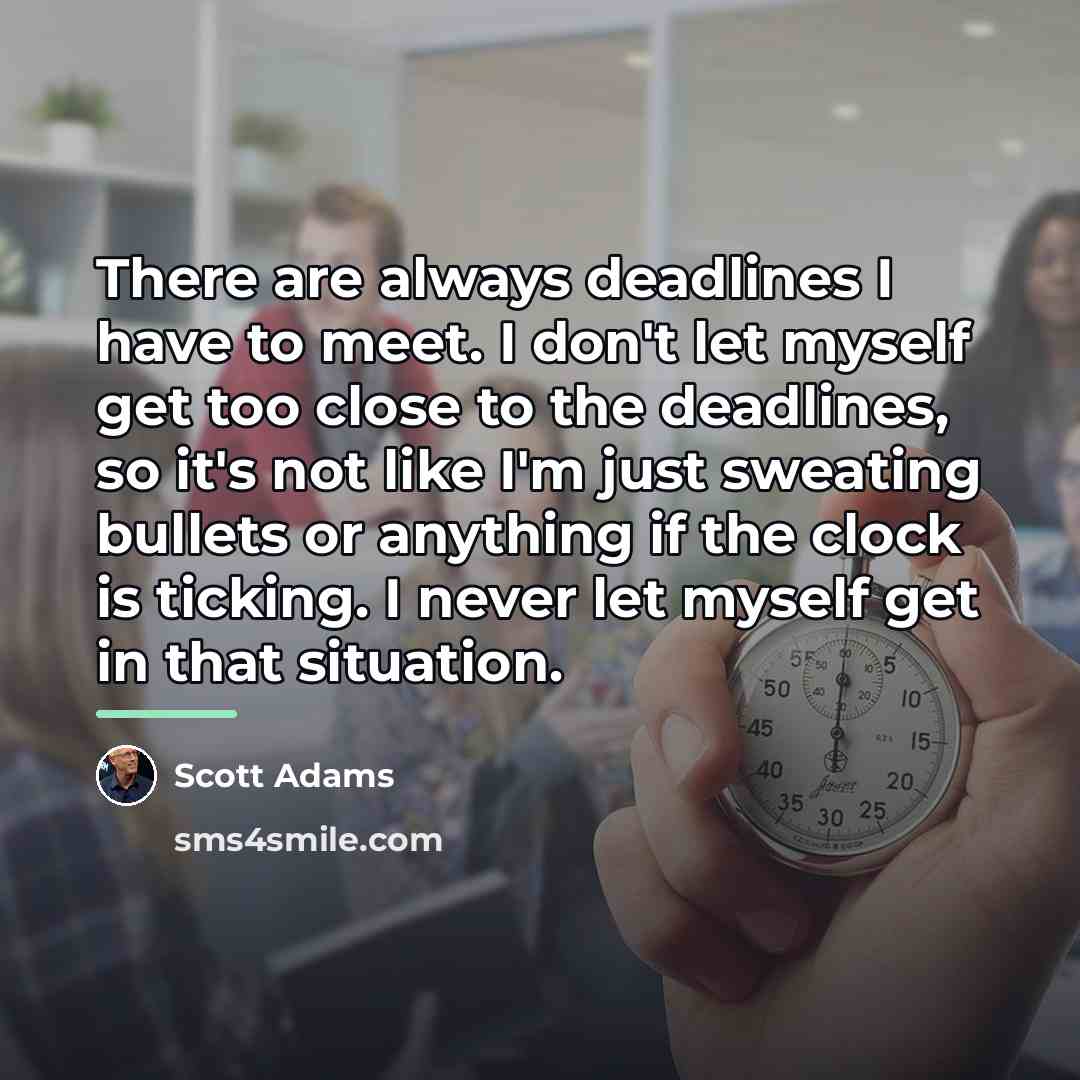 “There are always deadlines I have to meet. I don't…” quote by Scott Adams