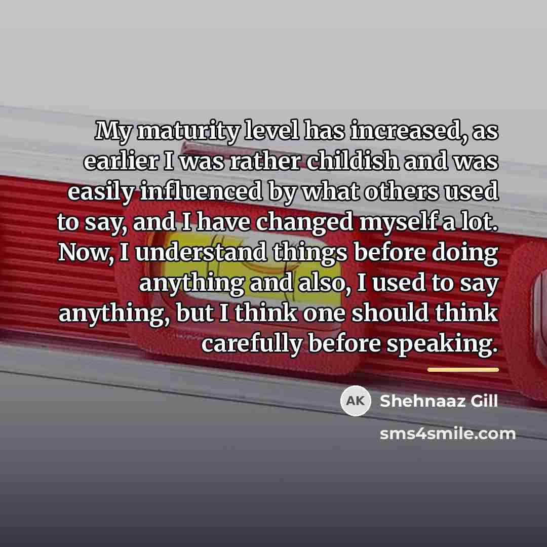 “My maturity level has increased, as earlier I was rather…” quote by Shehnaaz Gill