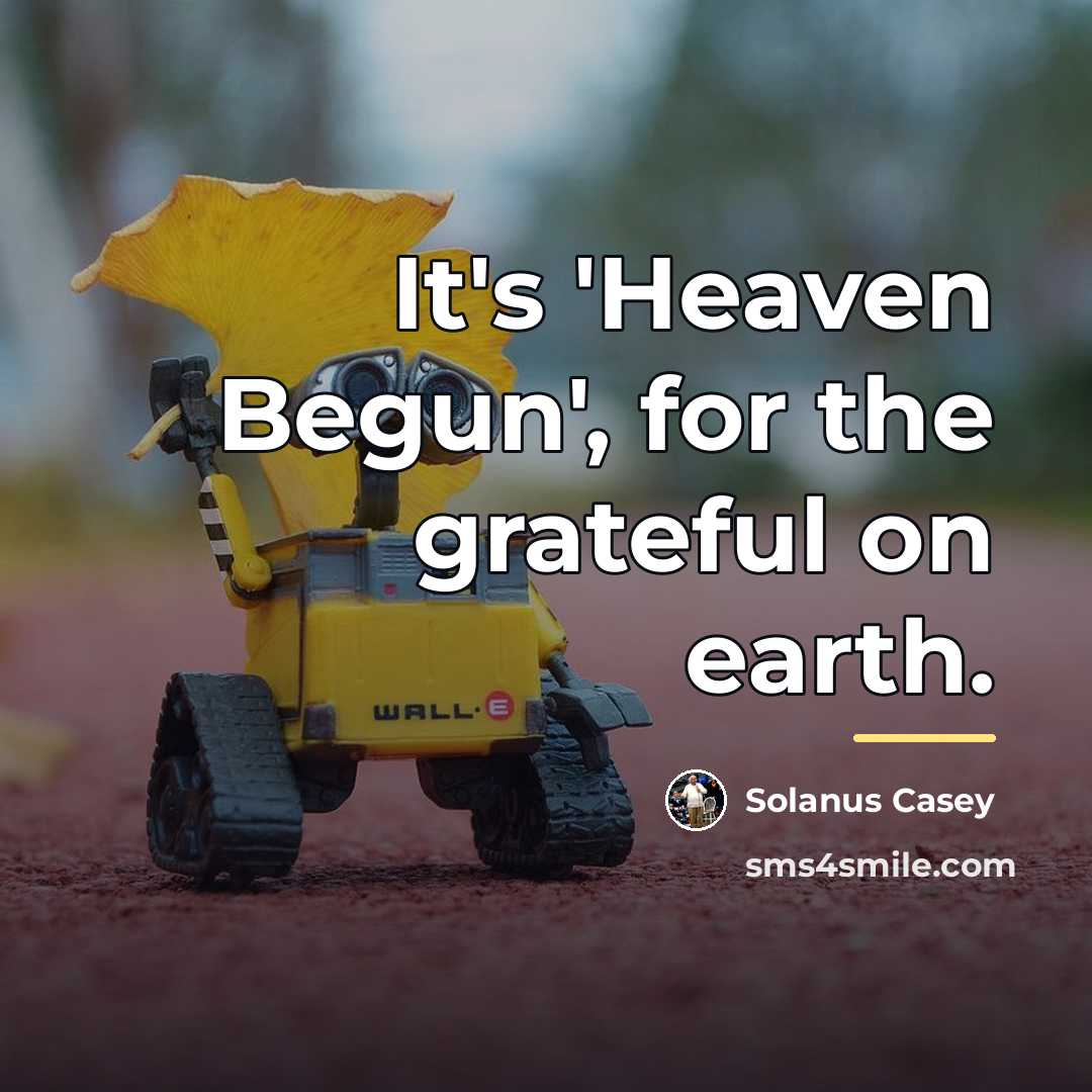 “It's 'Heaven Begun', for the grateful on earth.…” quote by Solanus Casey