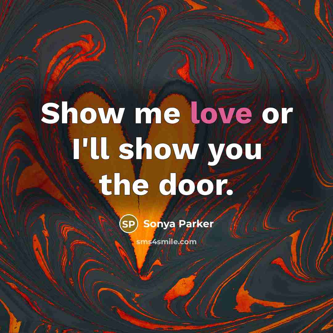 “Show me love or I'll show you the door.…” quote by SONYA PARKER