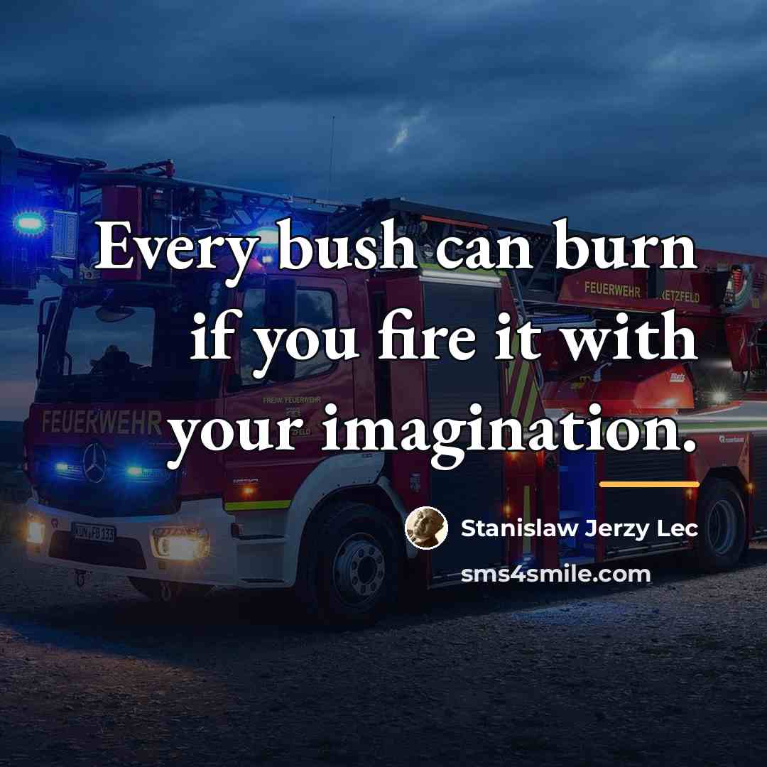 “Every bush can burn if you fire it with your…” quote by Stanislaw Jerzy Lec