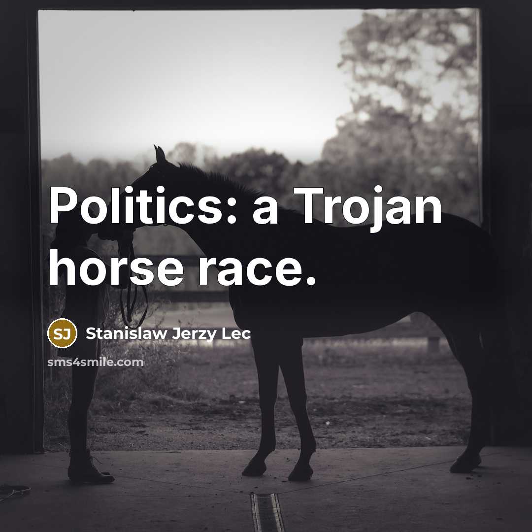 “Politics: a Trojan horse race.…” quote by Stanislaw Jerzy Lec