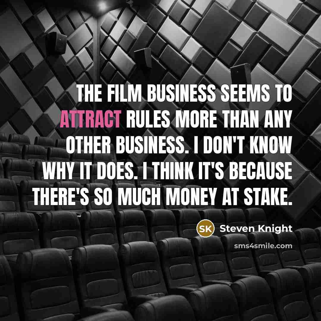 “The film business seems to attract rules more than any…” quote by Steven Knight