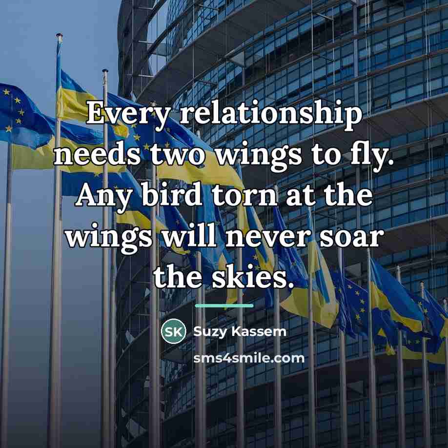 “Every relationship needs two wings to fly. Any bird torn…” quote by Suzy Kassem