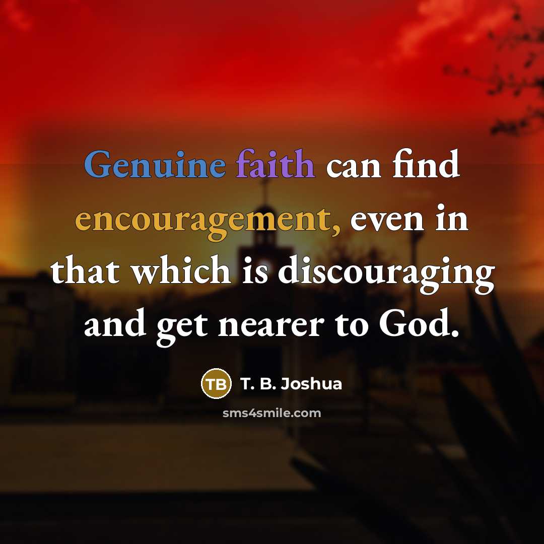 “Genuine faith can find encouragement, even in that which is…” quote by T. B. Joshua