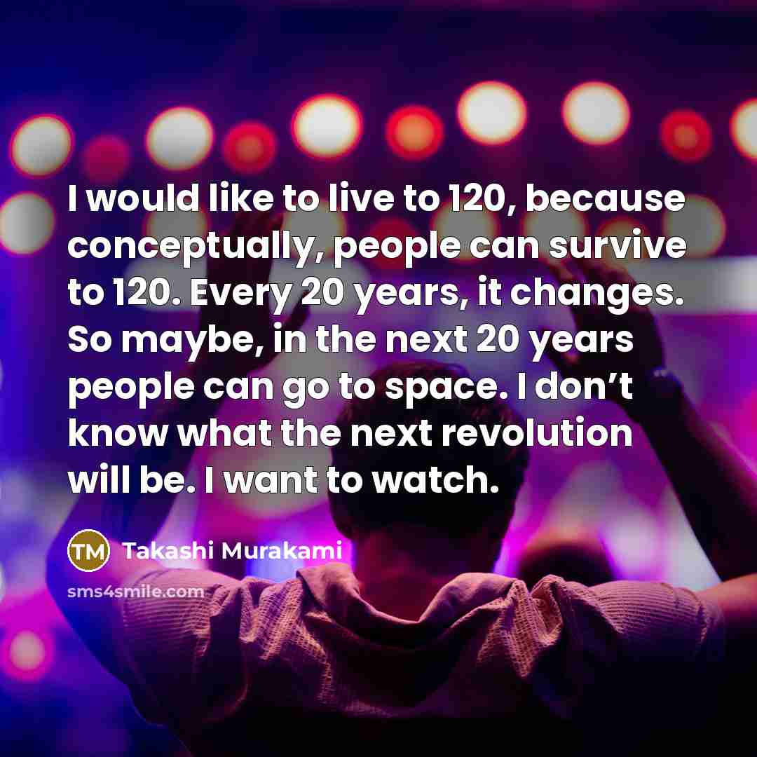 “I would like to live to 120, because conceptually, people…” quote by Takashi Murakami