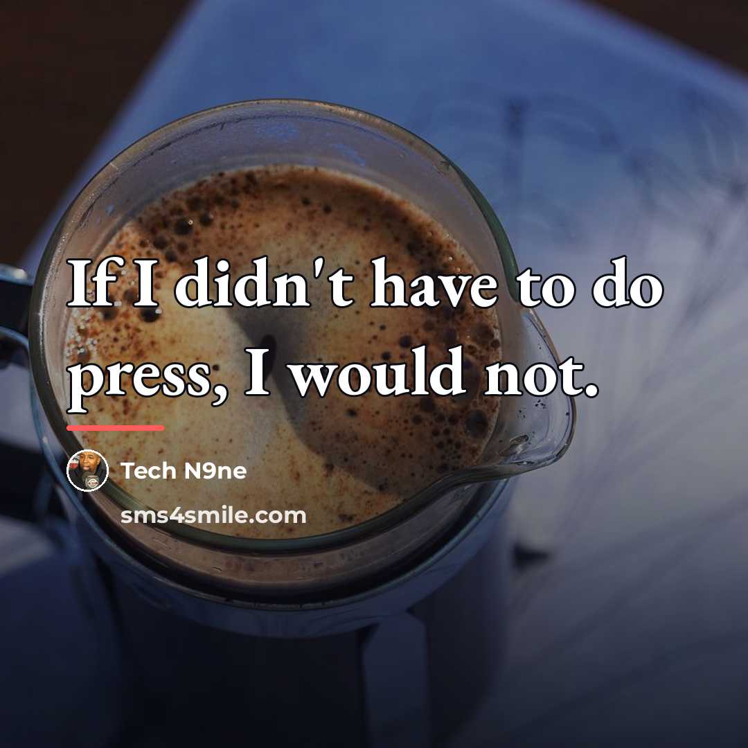 “If I didn't have to do press, I would not.…” quote by Tech N9ne