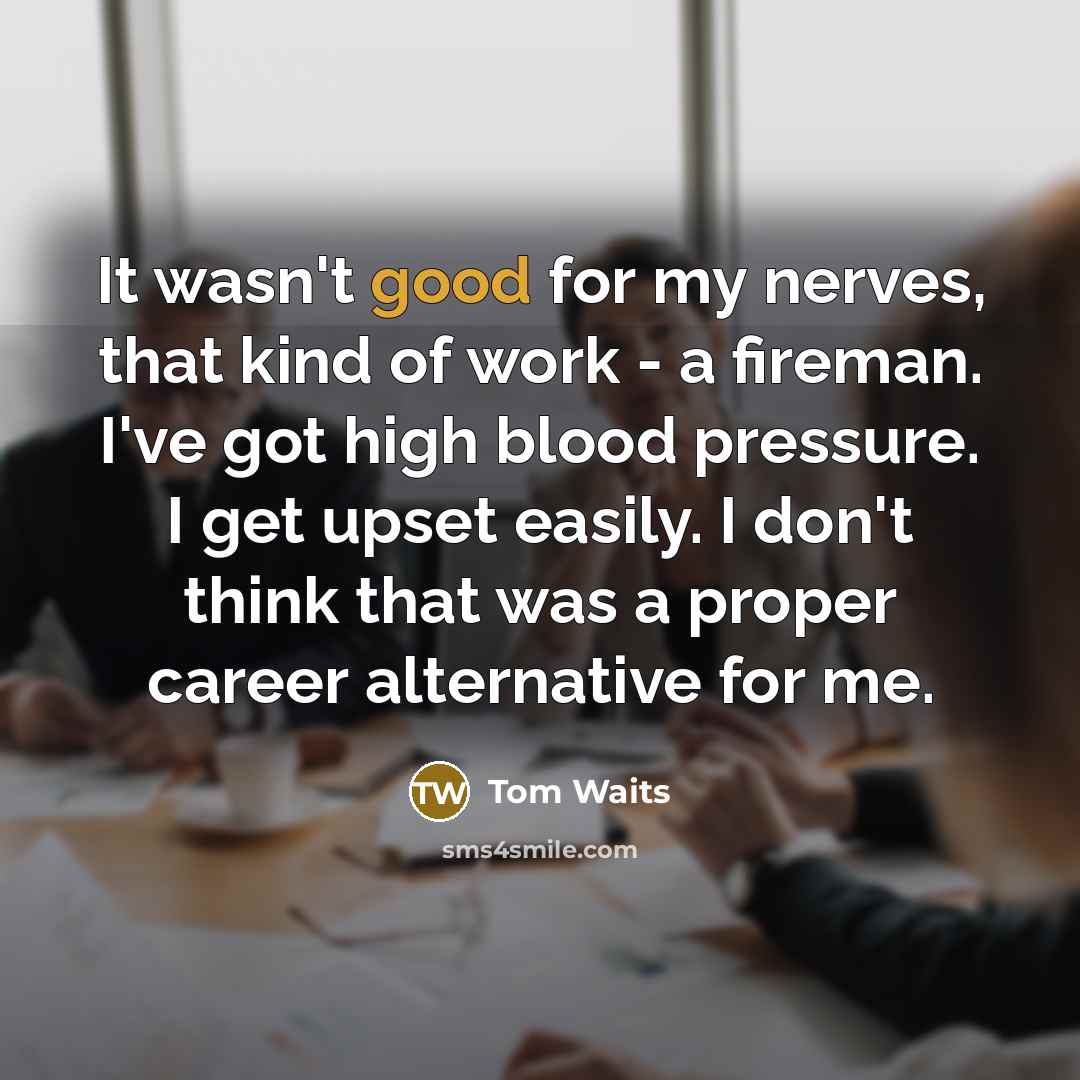 “It wasn't good for my nerves, that kind of work…” quote by Tom Waits
