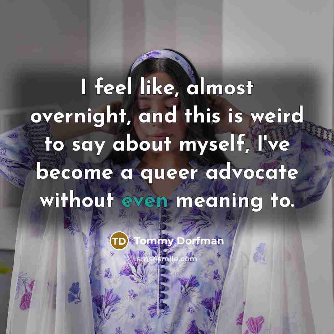 “I feel like, almost overnight, and this is weird to…” quote by Tommy Dorfman