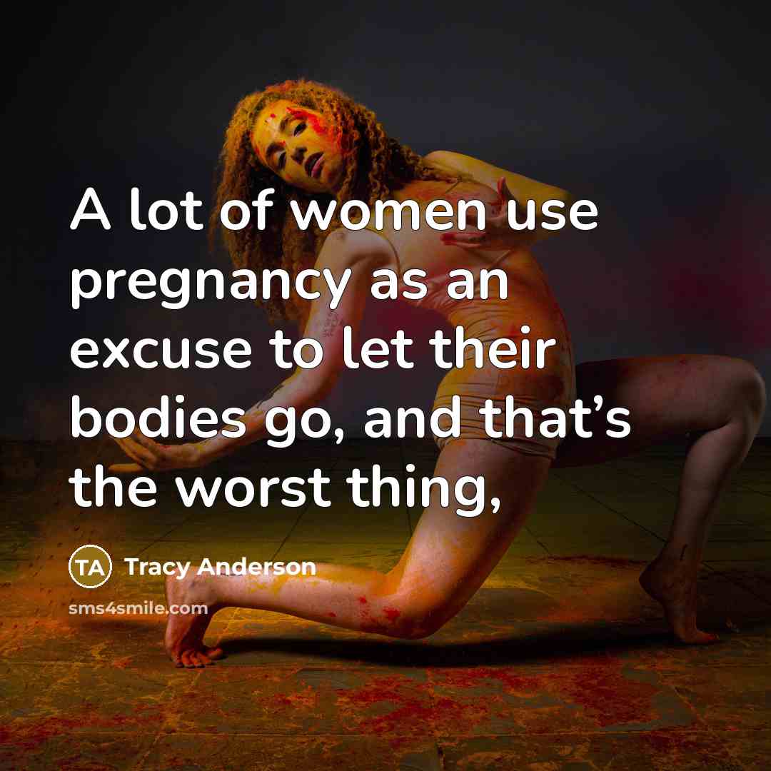 “A lot of women use pregnancy as an excuse to…” quote by Tracy Anderson