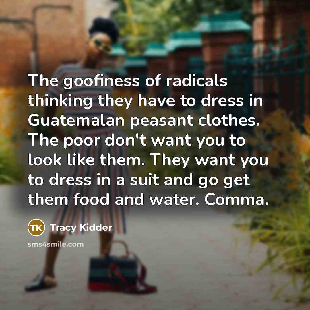 “The goofiness of radicals thinking they have to dress in…” quote by Tracy Kidder