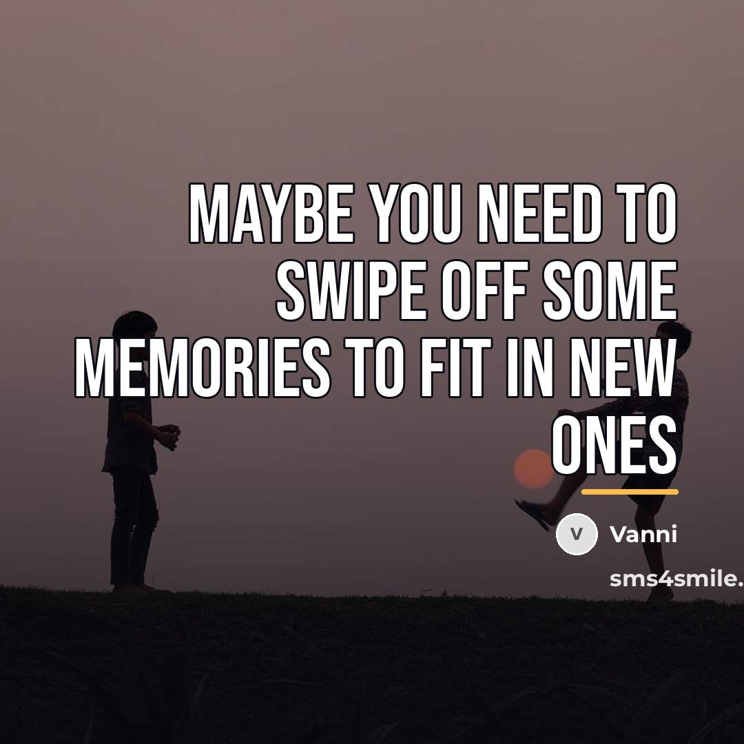 “Maybe you need to swipe off some memories to fit…” quote by Vanni