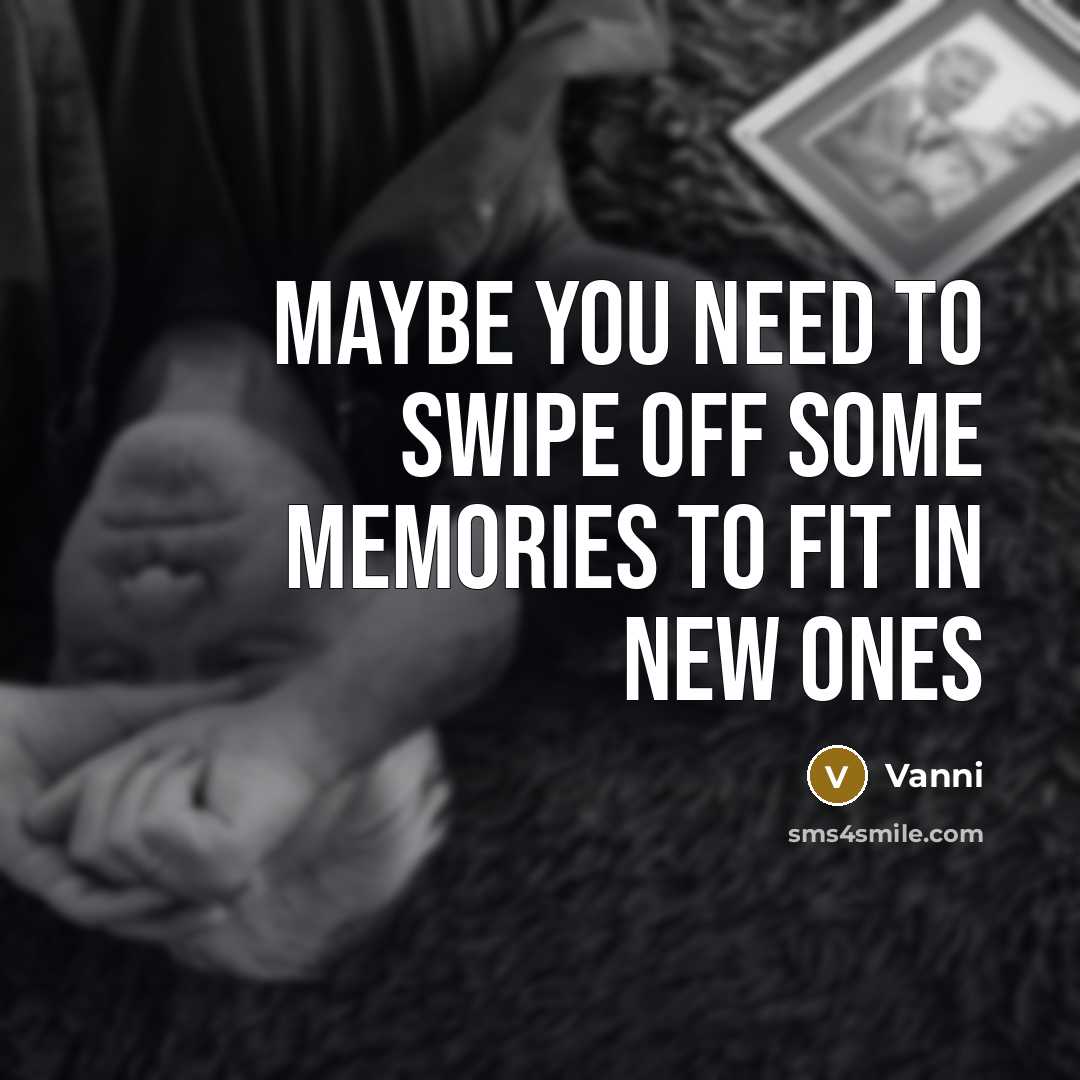 “Maybe you need to swipe off some memories to fit in new ones” quote by Vanni