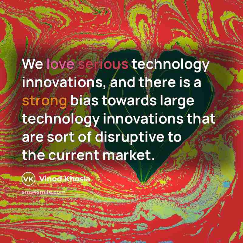 “We love serious technology innovations, and there is a strong…” quote by Vinod Khosla