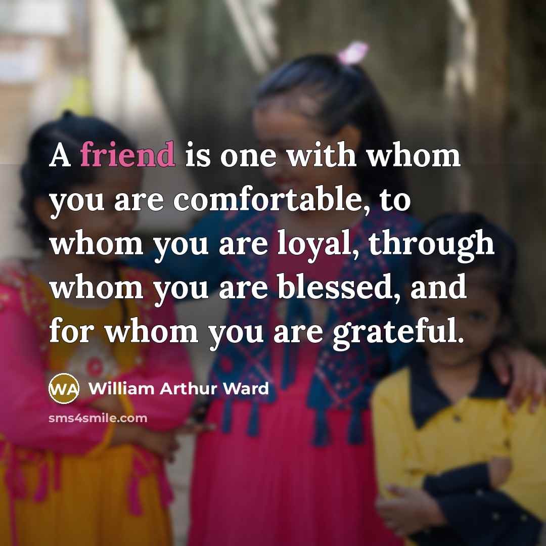 “A friend is one with whom you are comfortable, to…” quote by William Arthur Ward
