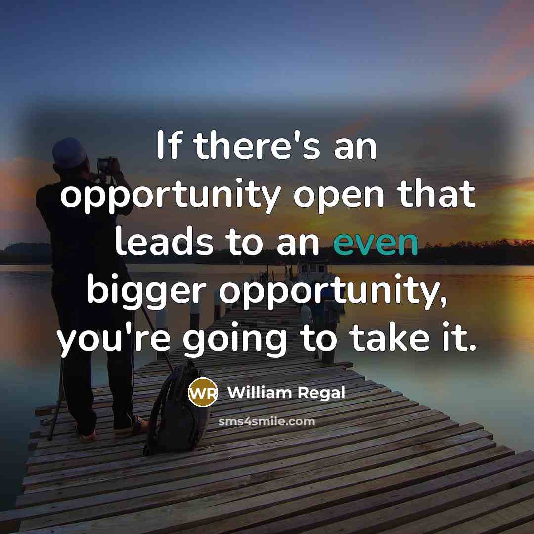 “If there's an opportunity open that leads to an even…” quote by William Regal