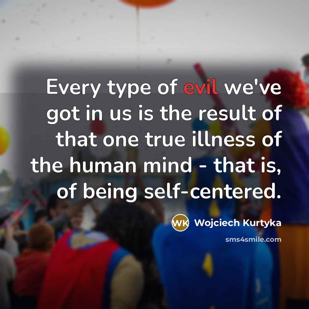 “Every type of evil we've got in us is the…” quote by Wojciech Kurtyka