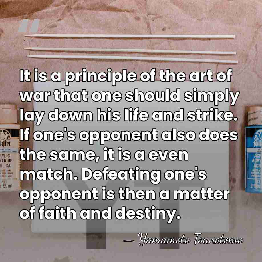 It is a principle of the art of war that one should&hellip; - Yamamoto Tsunetomo