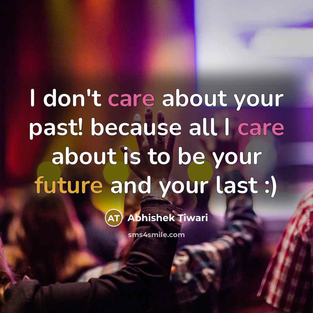 “I don't care about your past! because all I care…” quote by Abhishek Tiwari