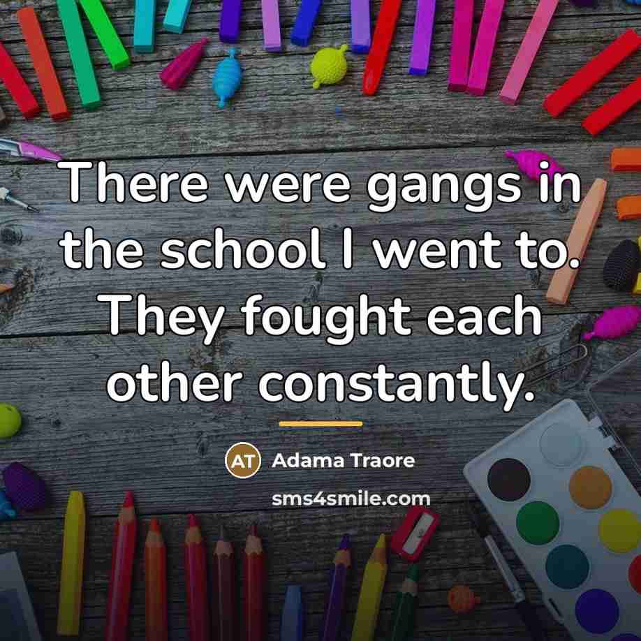 “There were gangs in the school I went to. They…” quote by Adama Traore