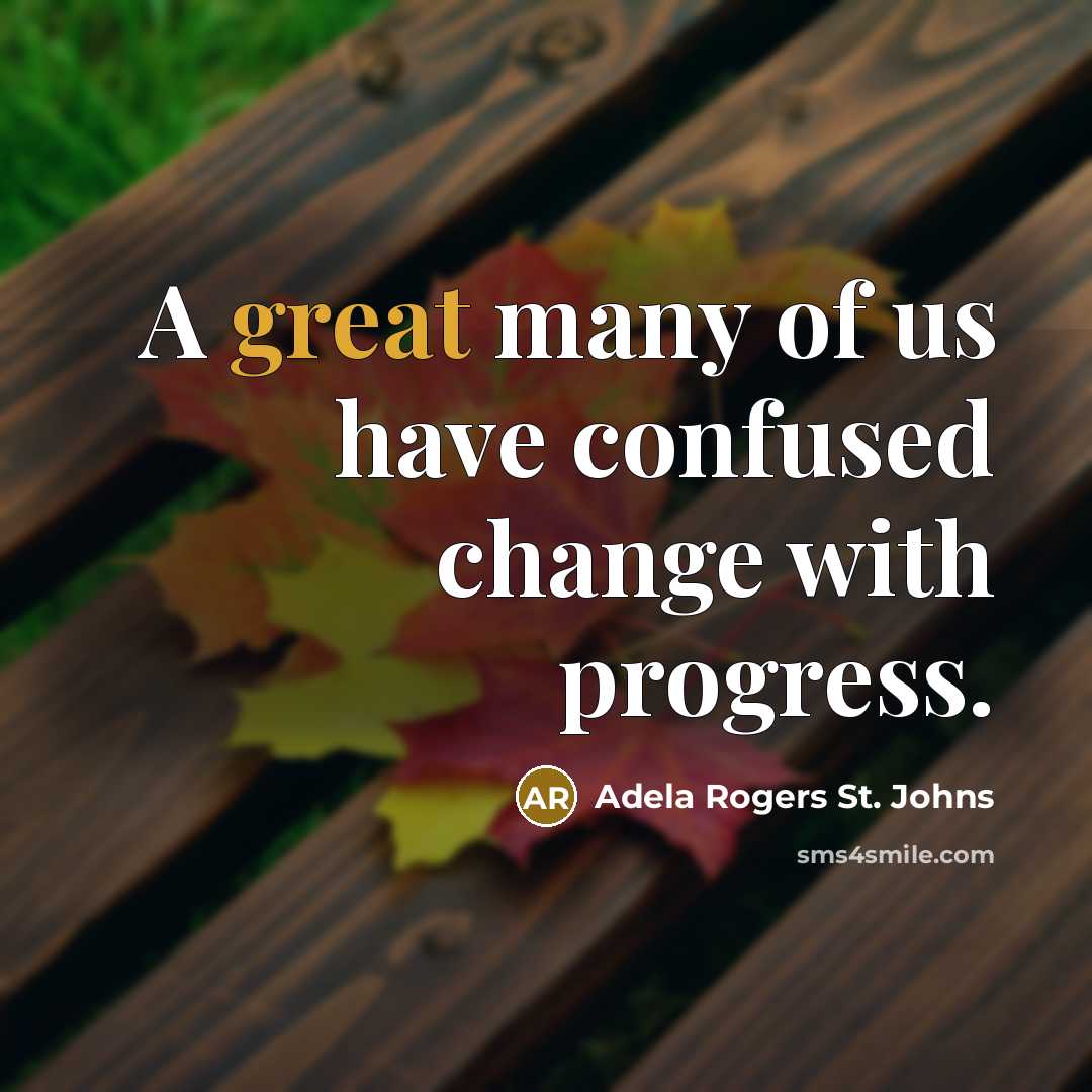 “A great many of us have confused change with progress.…” quote by Adela Rogers St. Johns