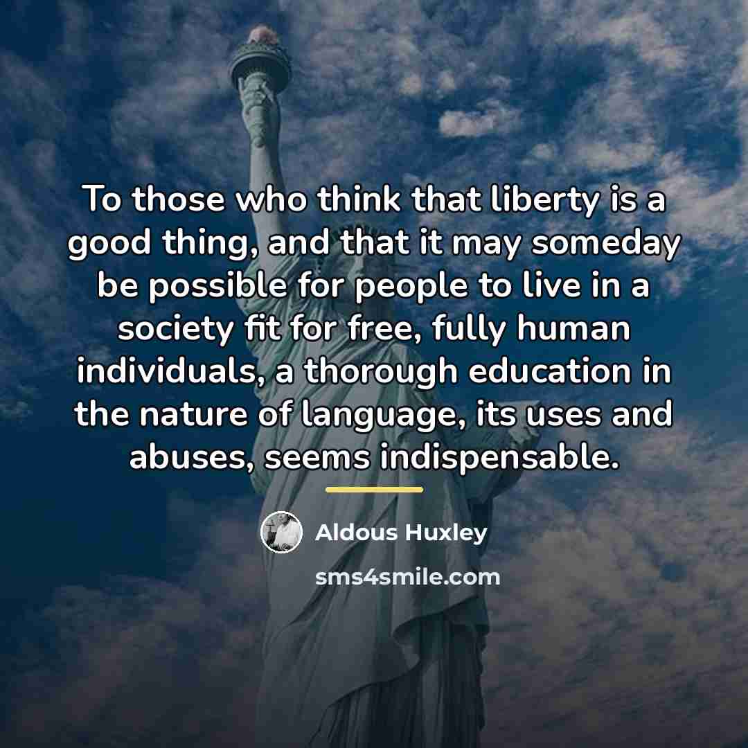 “To those who think that liberty is a good thing,…” quote by Aldous Huxley