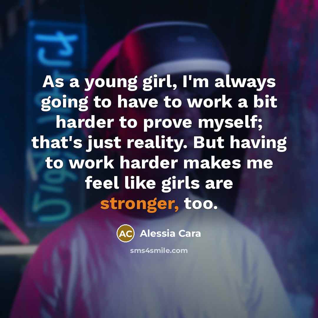 “As a young girl, I'm always going to have to…” quote by Alessia Cara