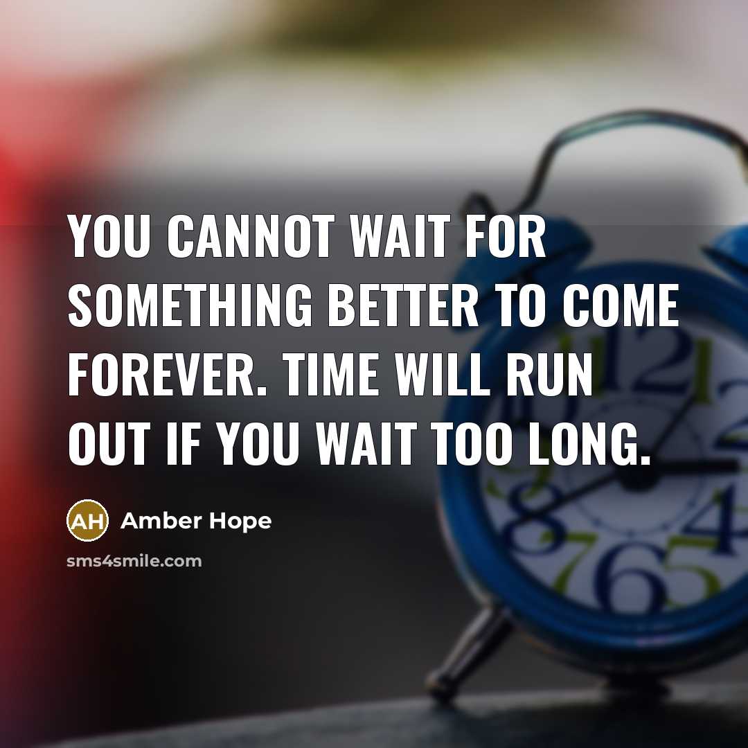 “You cannot wait for something better to come forever. Time…” quote by Amber Hope
