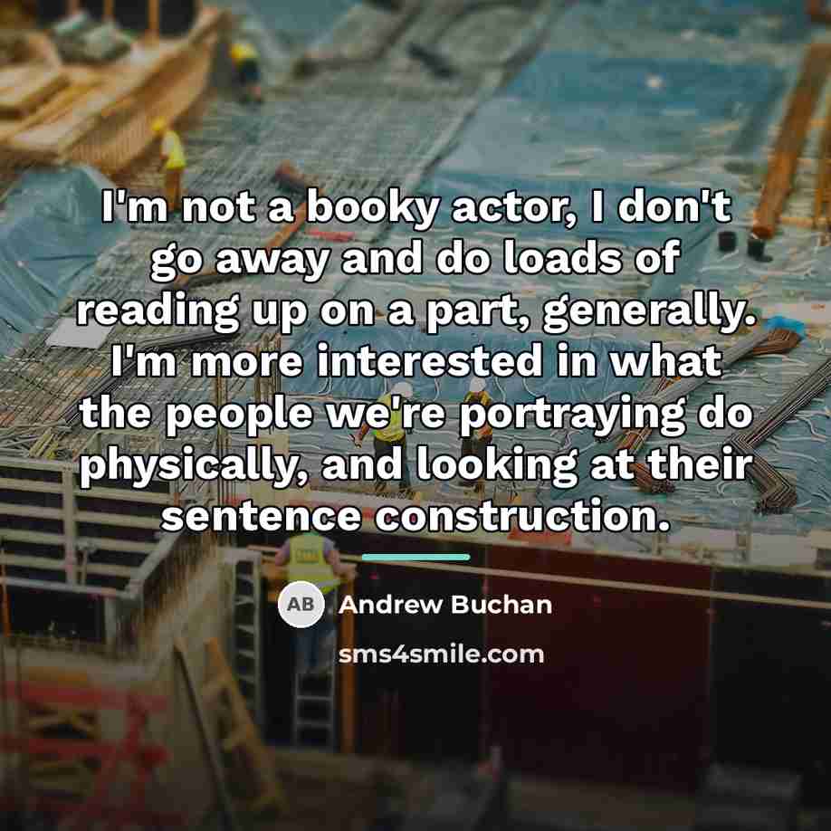 “I'm not a booky actor, I don't go away and…” quote by Andrew Buchan