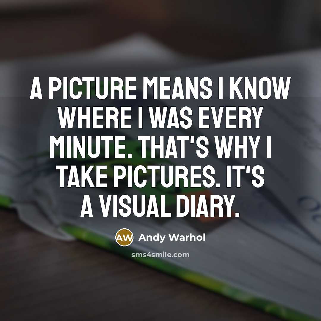 “A picture means I know where I was every minute.…” quote by Andy Warhol