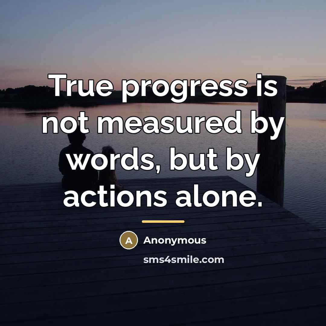“True progress is not measured by words, but by actions…” quote by Anonymous