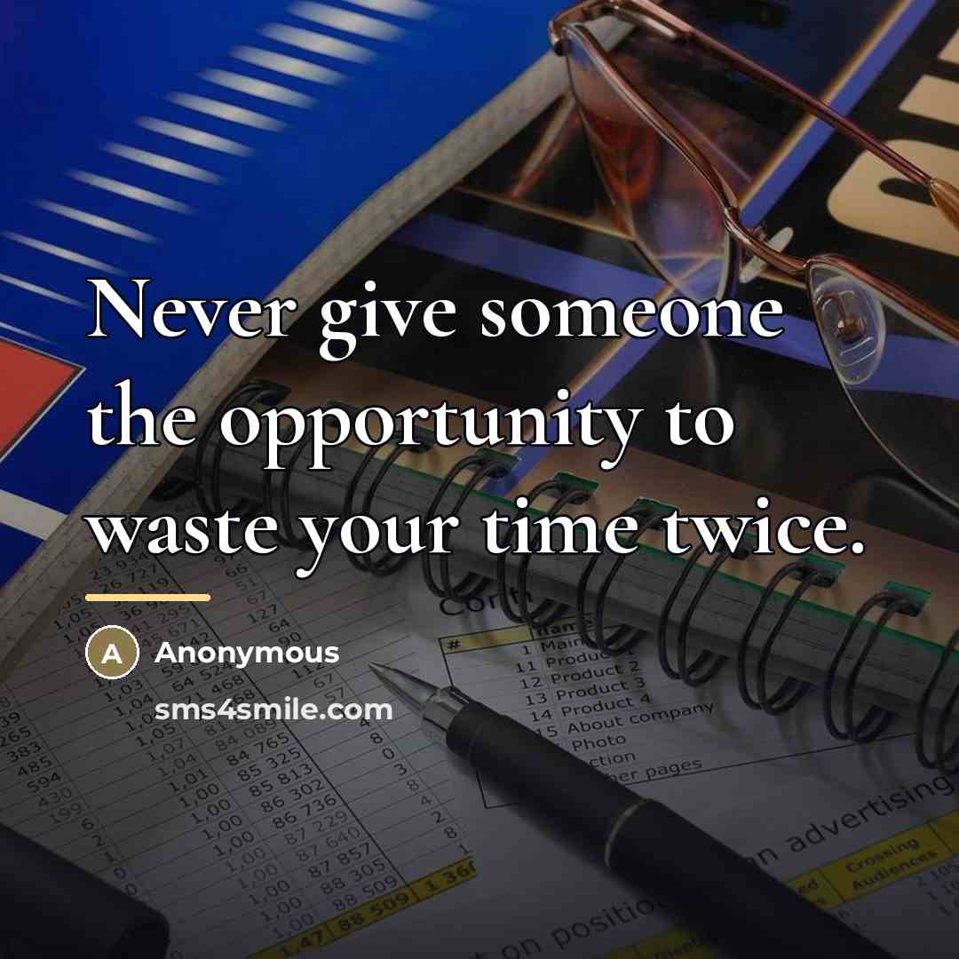 “Never give someone the opportunity to waste your time twice.…” quote by Anonymous