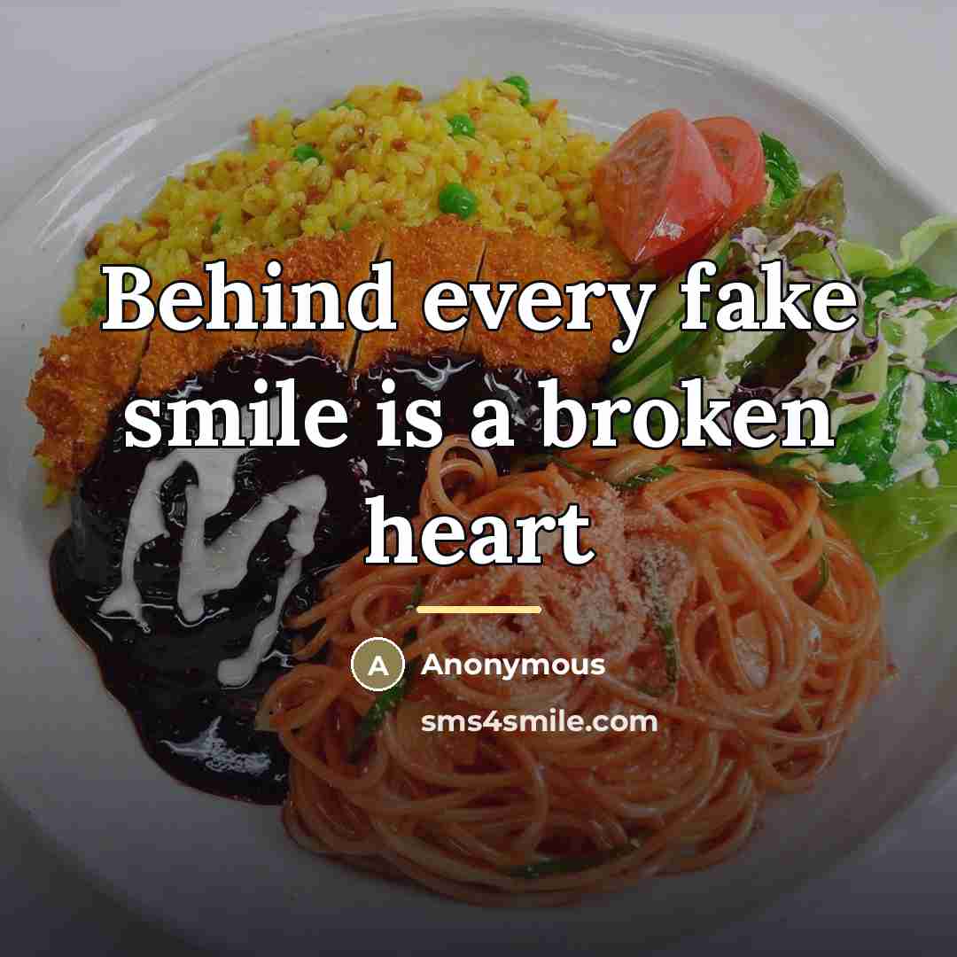 “Behind every fake smile is a broken heart…” quote by Anonymous
