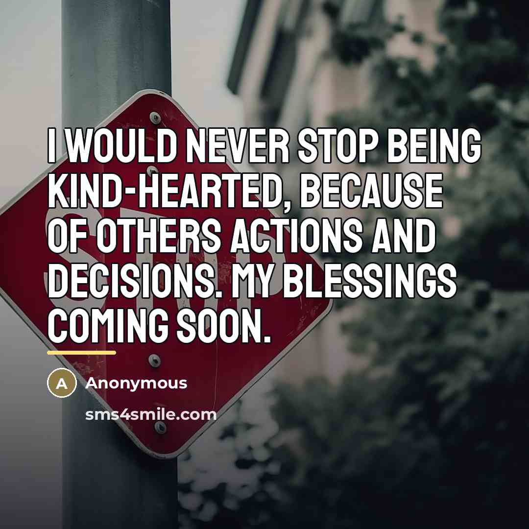 “I would never stop being kind-hearted, because of others actions…” quote by Anonymous
