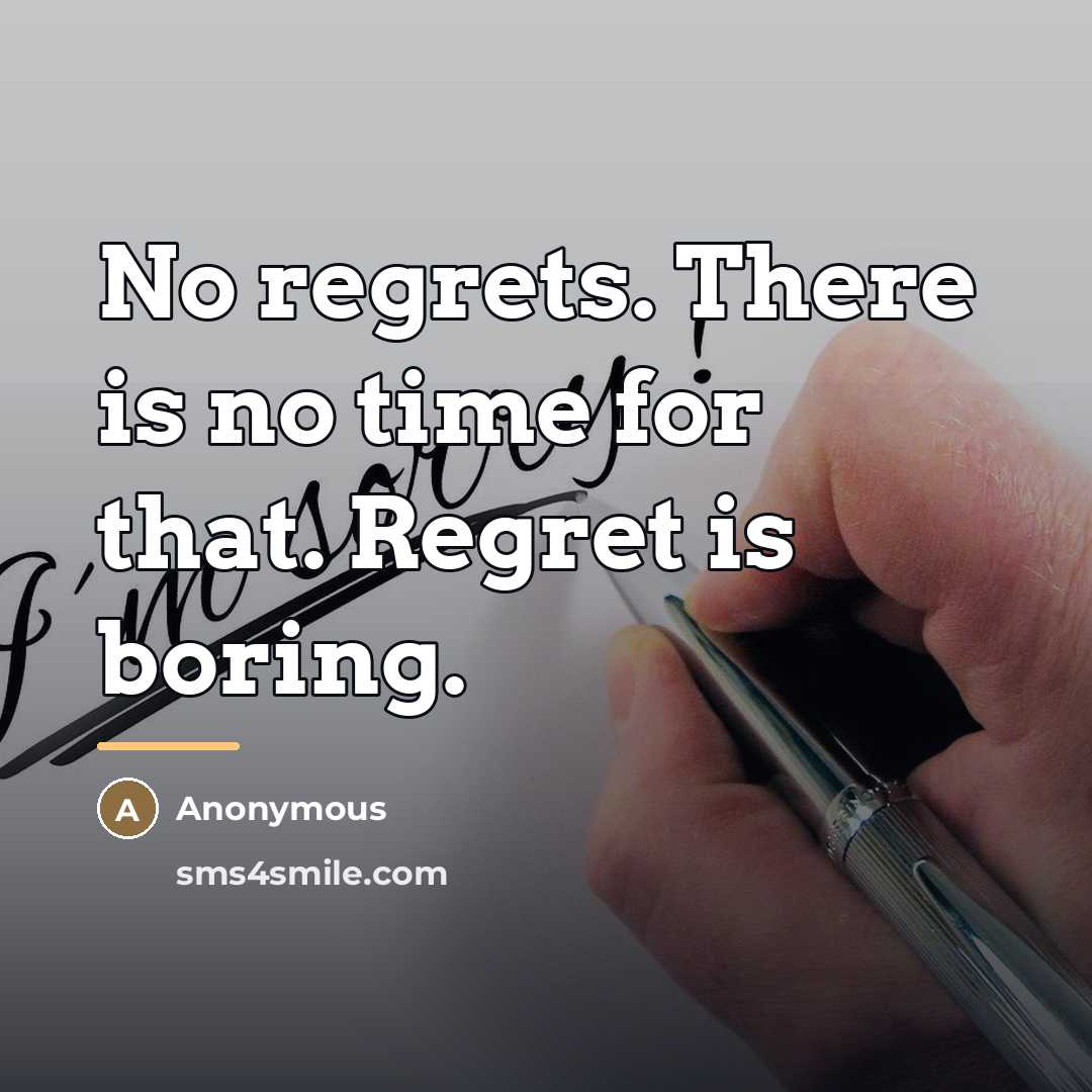 “No regrets. There is no time for that. Regret is…” quote by Anonymous