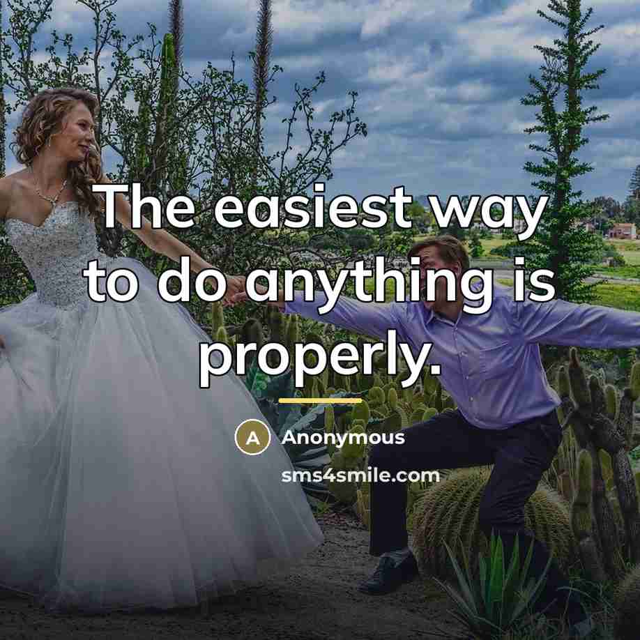 “The easiest way to do anything is properly.…” quote by Anonymous