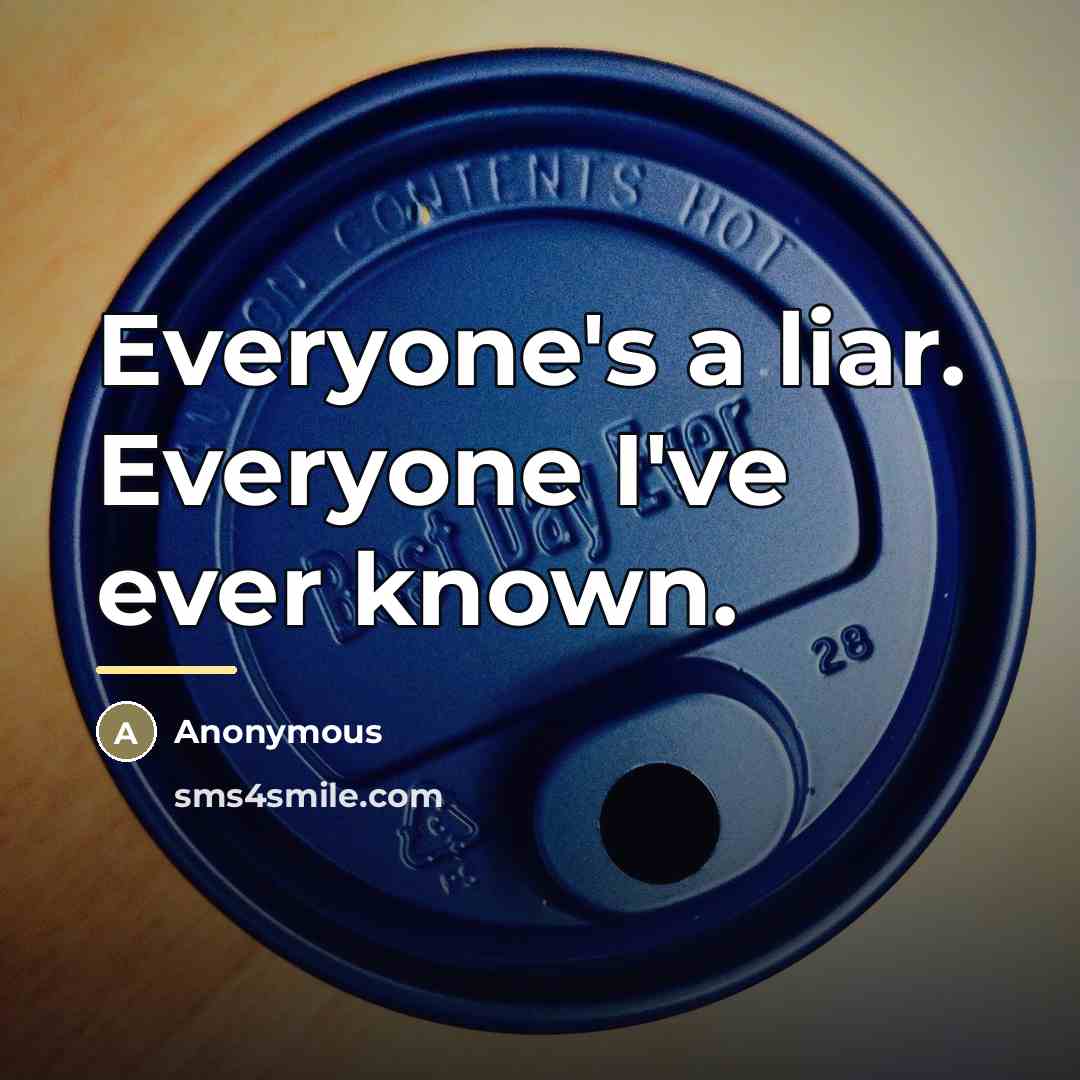 “Everyone's a liar. Everyone I've ever known.…” quote by Anonymous