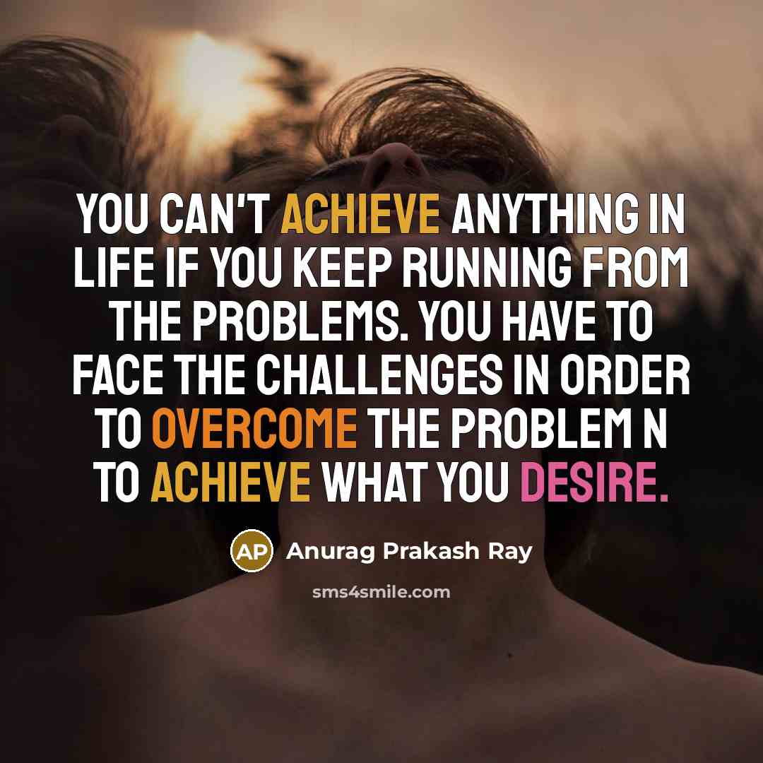 “You can't achieve anything in life if you keep running…” quote by Anurag Prakash Ray