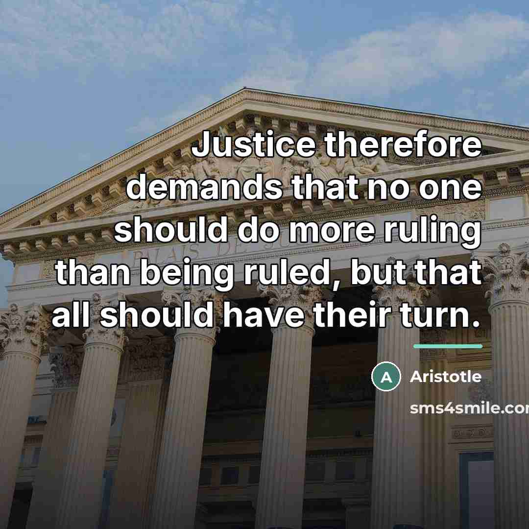 “Justice therefore demands that no one should do more ruling…” quote by Aristotle